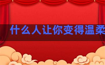 什么人让你变得温柔句子
