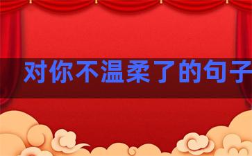 对你不温柔了的句子图片