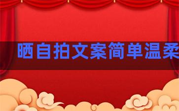 晒自拍文案简单温柔句子